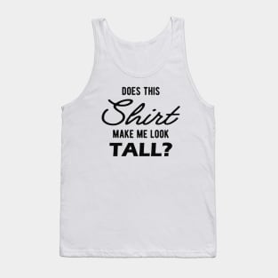 Tall Person - Does this shirt make me look tall? Tank Top